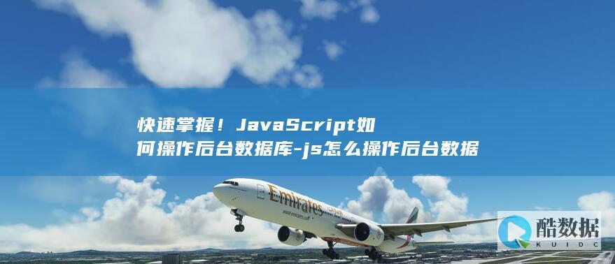 快速掌握！JavaScript如何操作后台数据库-js怎么操作后台数据库 (快速掌握技能的方法)