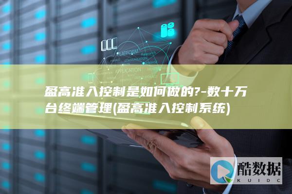 盈高准入控制是如何做的?-数十万台终端管理 (盈高准入控制系统)