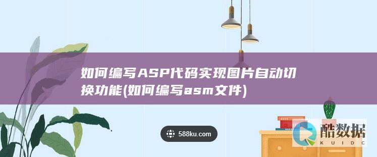 如何编写ASP代码实现图片自动切换功能 (如何编写asm文件)