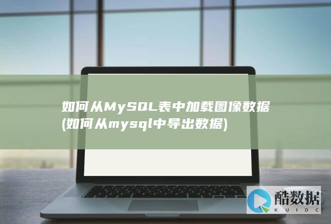 如何从MySQL表中加载图像数据 (如何从mysql中导出数据)