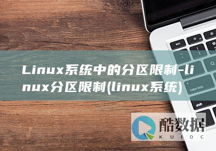 Linux系统中的分区限制-linux分区限制 (linux系统)
