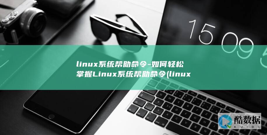 linux系统帮助命令-如何轻松掌握Linux系统帮助命令 (linux系统和win系统有什么区别?)