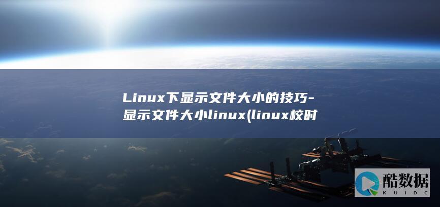 Linux下显示文件大小的技巧-显示文件大小linux (linux校时命令)