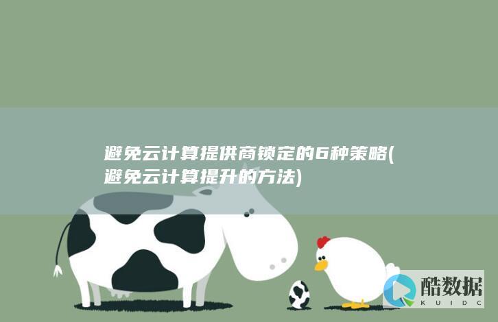 避免云计算提供商锁定的6种策略 (避免云计算提升的方法)