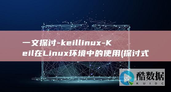 一文探讨-keillinux-Keil在Linux环境中的使用 (探讨式文学短文)