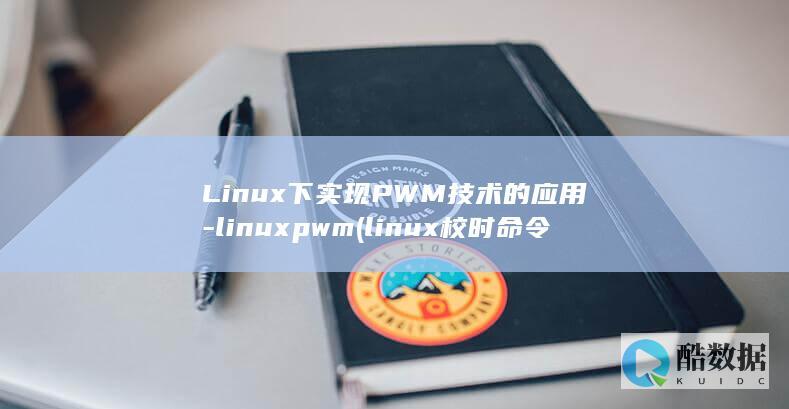 Linux下实现PWM技术的应用-linuxpwm (linux校时命令)