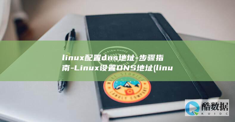 linux配置dns地址-步骤指南-Linux设置DNS地址 (linux配置ip地址)