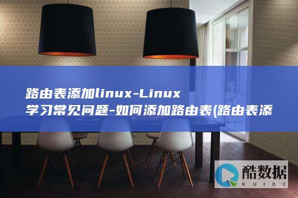 路由表添加linux-Linux学习常见问题-如何添加路由表 (路由表添加路由)