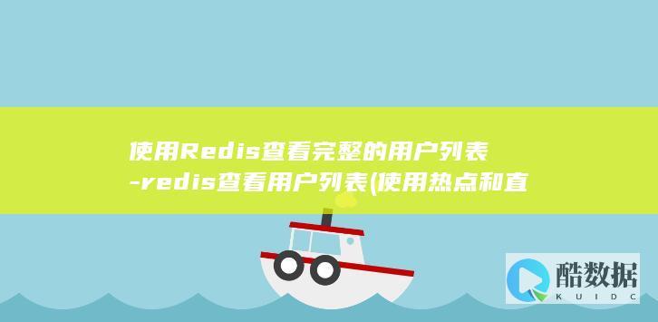 使用Redis查看完整的用户列表-redis查看用户列表 (使用热点和直接使用流量一样吗)