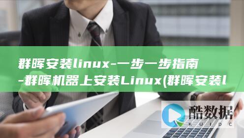 群晖安装linux-一步一步指南-群晖机器上安装Linux (群晖安装linux软件)