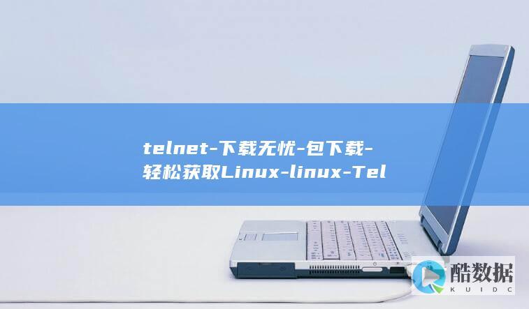 telnet-下载无忧-包下载-轻松获取Linux-linux-Telnet包 (telnet命令)