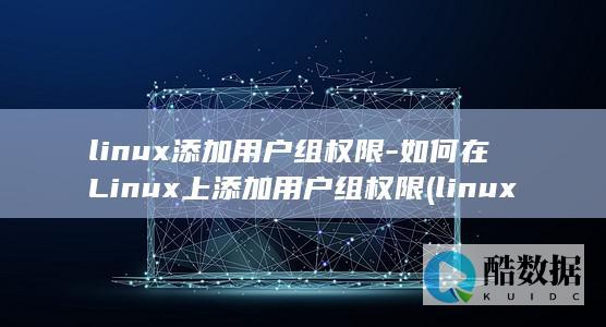 linux添加用户组权限-如何在Linux上添加用户组权限 (linux添加静态路由)