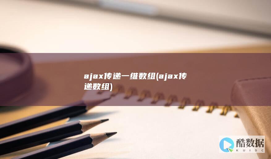 ajax传递一维数组 (ajax传递数组)