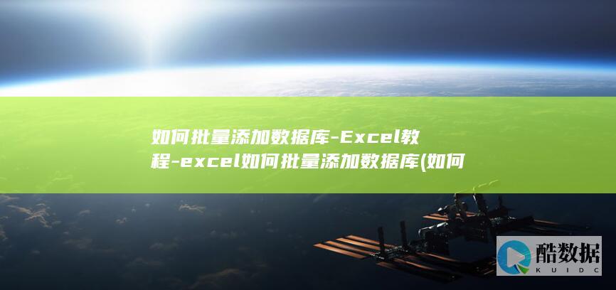 如何批量添加数据库-Excel教程-excel如何批量添加数据库 (如何批量添加图片到excel)