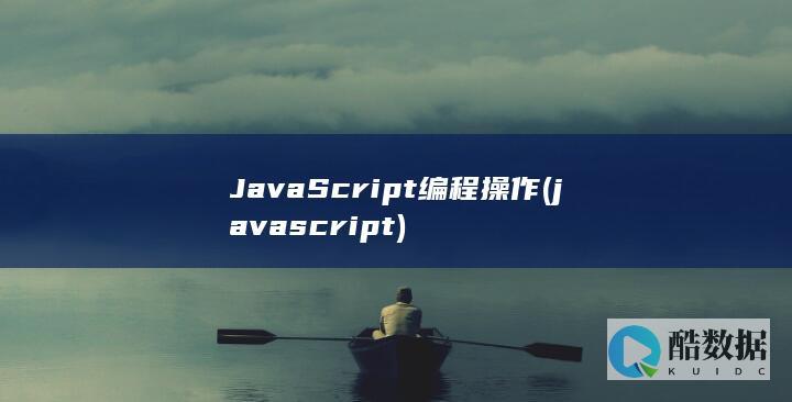 JavaScript编程操作 (javascript)