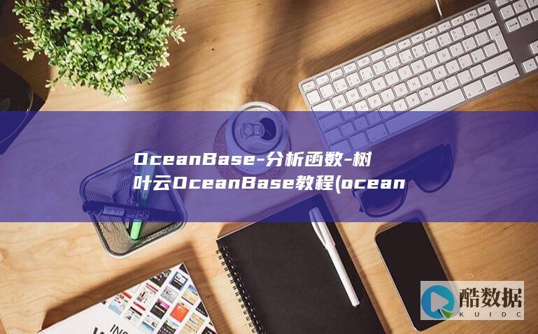 OceanBase-分析函数-树叶云OceanBase教程 (oceanbase数据库官网)