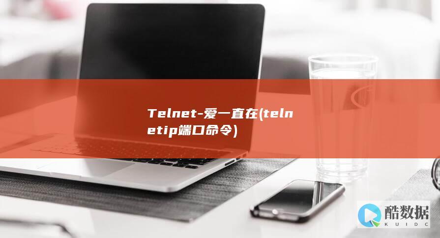 Telnet-爱一直在 (telnet ip端口命令)