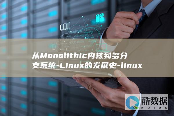 从Monolithic内核到多分支系统-Linux的发展史-linux的分支 (从monoli去alberobello怎么走)