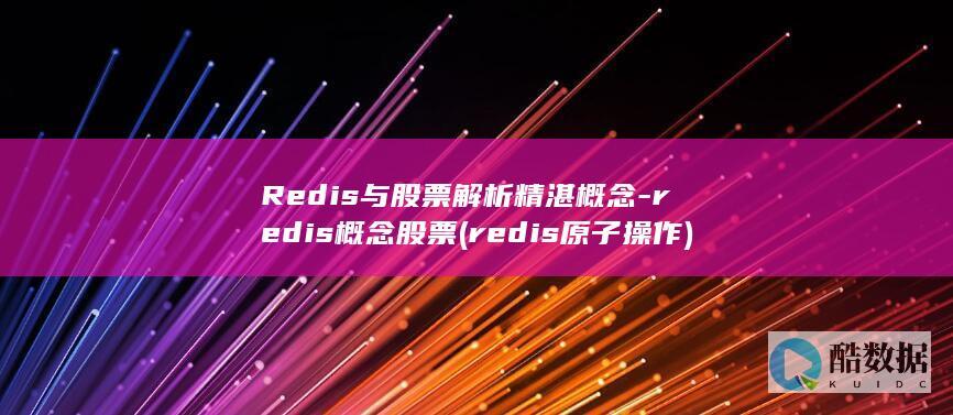 Redis与股票解析精湛概念-redis概念股票 (redis原子操作)