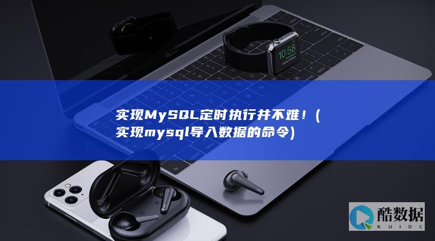 实现MySQL定时执行并不难！ (实现mysql导入数据的命令)