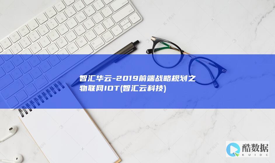 智汇华云-2019前端战略规划之物联网IOT (智汇云科技)