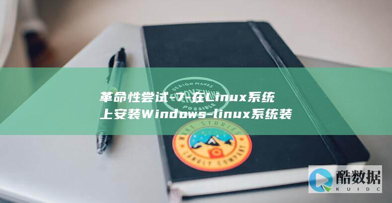 革命性尝试-7-在Linux系统上安装Windows-linux系统装win7 (革命性是啥意思)