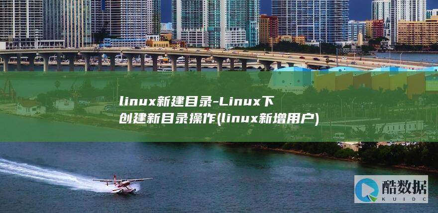 linux新建目录-Linux下创建新目录操作 (linux新增用户)