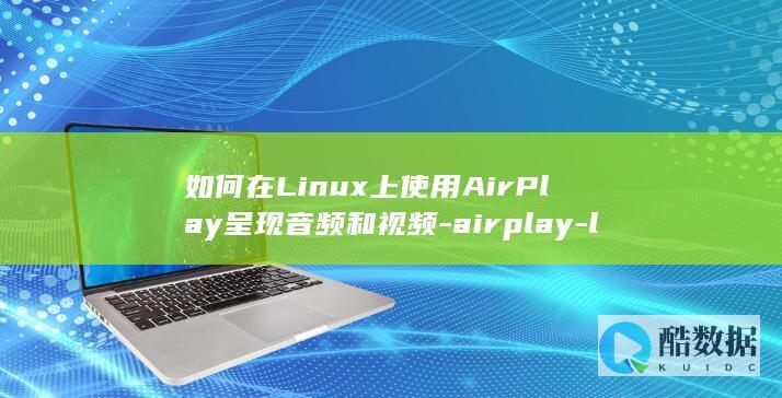 如何在Linux上使用AirPlay呈现音频和视频-airplay-linux (如何在linux系统添加奔图打印机)