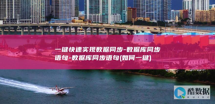一键快速实现数据同步-数据库同步语句-数据库同步语句 (如何一键)