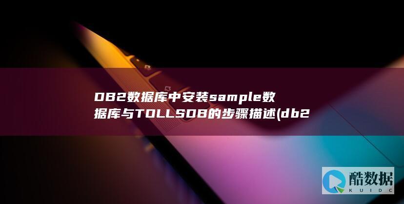 DB2数据库中安装sample数据库与TOLLSDB的步骤描述 (db2数据库字段长度最大是多少)