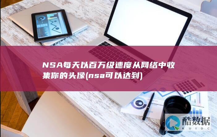NSA每天以百万级速度从网络中收集你的头像