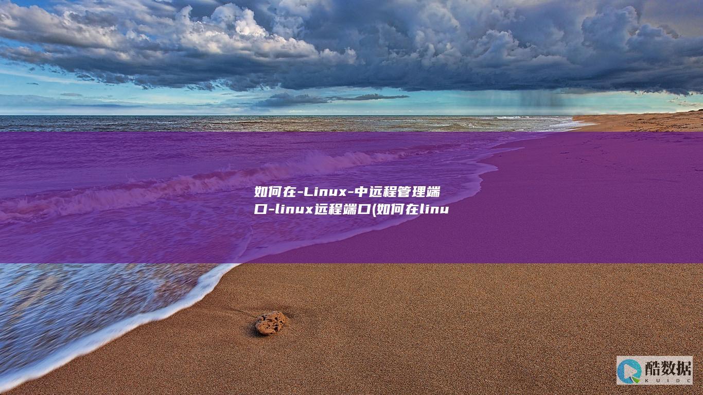 如何在-Linux-中远程管理端口-linux远程端口 (如何在linux运行exe)