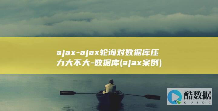 ajax-ajax轮询对数据库压力大不大-数据库 (ajax案例)