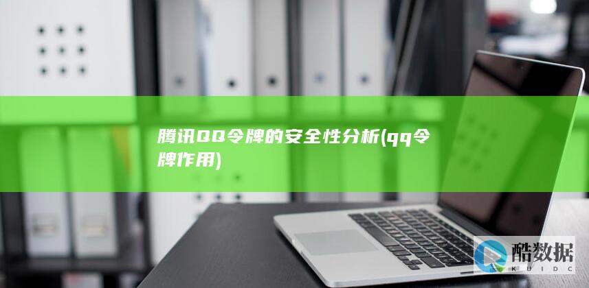 腾讯QQ令牌的安全性分析 (qq令牌作用)