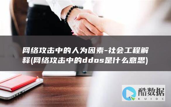 网络攻击中的人为因素-社会工程解释 (网络攻击中的ddos是什么意思)