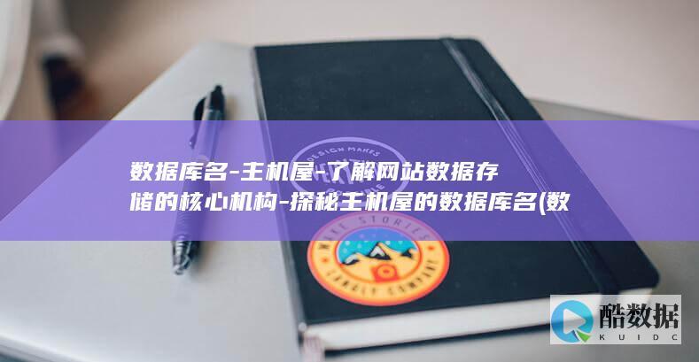 数据库名-主机屋-了解网站数据存储的核心机构-探秘主机屋的数据库名 (数据库名称的命名规则)