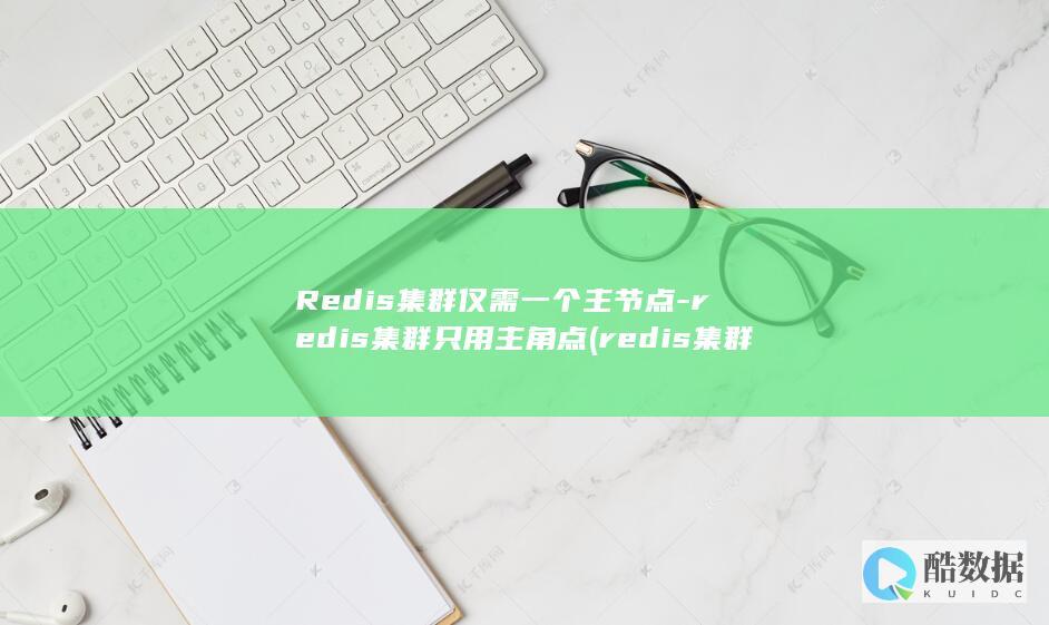 Redis集群仅需一个主节点-redis集群只用主角点 (redis集群部署配置)