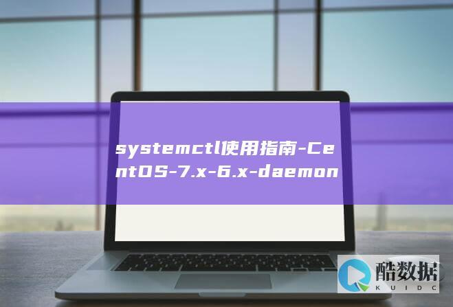 systemctl使用指南-CentOS-7.x-6.x-daemon-systemd对比CentOS (system中文翻译)