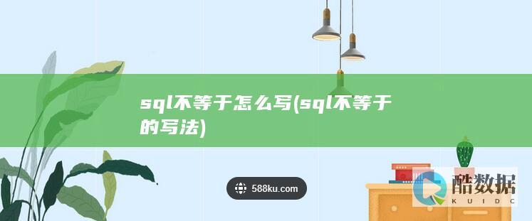 sql不等于怎么写 (sql不等于的写法)