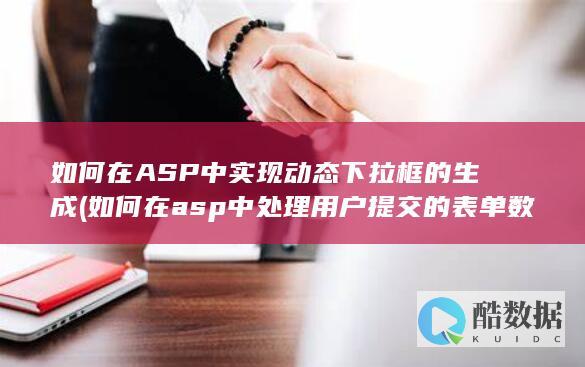 如何在ASP中实现动态下拉框的生成 (如何在asp中处理用户提交的表单数据)