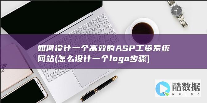 如何设计一个高效的ASP工资系统网站 (怎么设计一个logo步骤)