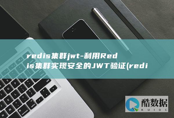 redis集群jwt-利用Redis集群实现安全的JWT验证 (redis集群模式和哨兵模式区别)