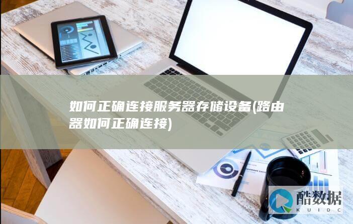 如何正确连接服务器存储设备 (路由器如何正确连接)