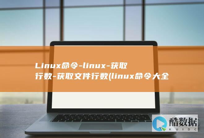 Linux命令-linux-获取行数-获取文件行数 (linux命令大全详解pdf)