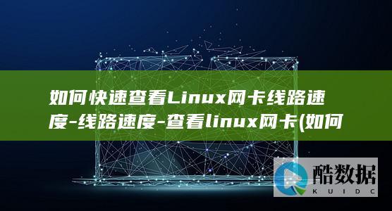 如何快速查看Linux网卡线路速度-线路速度-查看linux网卡 (如何快速查看微信是否被删)