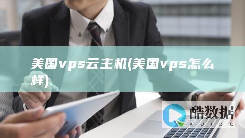 美国vps云主机 (美国vps怎么样)