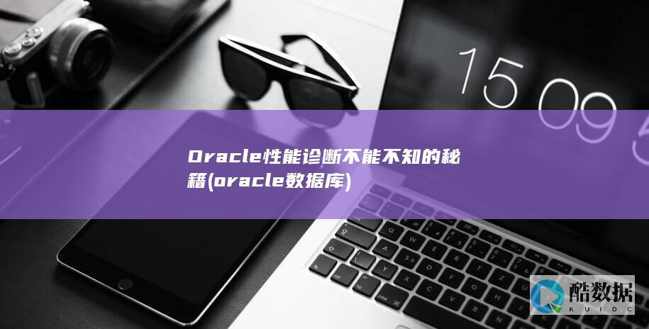 Oracle性能诊断不能不知的秘籍 (oracle数据库)