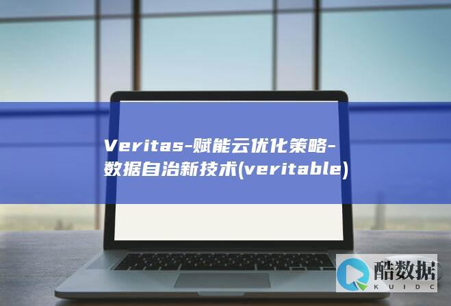Veritas-赋能云优化策略-数据自治新技术 (veritable)