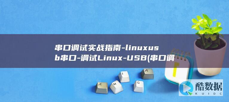 串口调试实战指南-linuxusb串口-调试Linux-USB (串口调试原理)