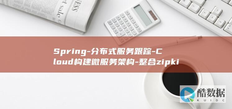 Spring-分布式服务跟踪-Cloud构建微服务架构-整合zipkin (spring是什么意思)